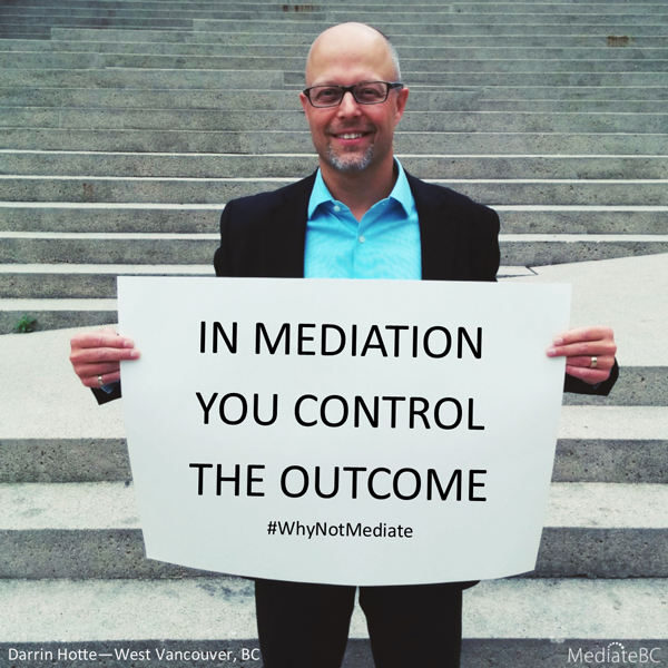 In Mediation you control the outcome #whynotmediate #MediateBC #DarrinHotte